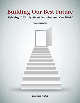 Teachers Edition - Building Our Best Future: Thinking Critically About Ourselves and Our World - Deanna Kuhn